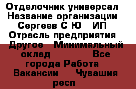 Отделочник-универсал › Название организации ­ Сергеев С.Ю,, ИП › Отрасль предприятия ­ Другое › Минимальный оклад ­ 60 000 - Все города Работа » Вакансии   . Чувашия респ.